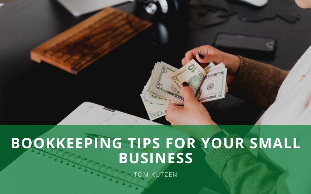 Bookkeeping Tips for Your Small Business Tom Kutzen Entrepreneurship